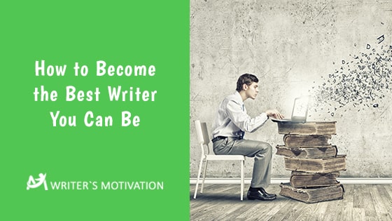 how-to-become-the-best-writer-you-can-be