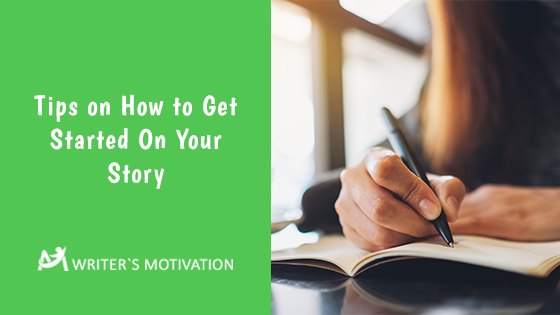 tips-on-how-to-get-started-on-your-story